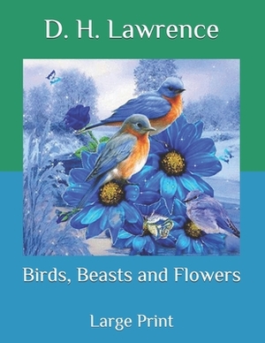 Birds, Beasts and Flowers: Large Print by D.H. Lawrence