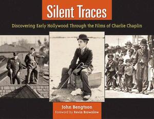 Silent Traces: Discovering Early Hollywood Through the Films of Charlie Chaplin by John Bengtson