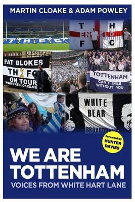 We Are Tottenham: Voices from White Hart Lane by Adam Powley, Martin Cloake