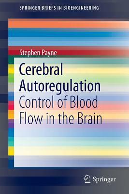 Cerebral Autoregulation: Control of Blood Flow in the Brain by Stephen Payne