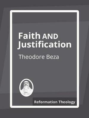 Faith and Justification by Theodore Beza