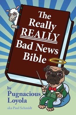 The Really REALLY Bad News Bible by Paul Schmidt