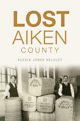 Lost Aiken County by Alexia Jones Helsley