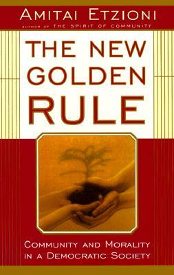 The New Golden Rule: Community and Morality in a Democratic Society by Amitai Etzioni