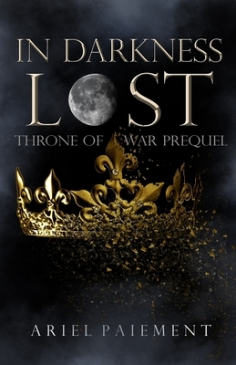In Darkness Lost: A Throne of War Prequel by Ariel Paiement