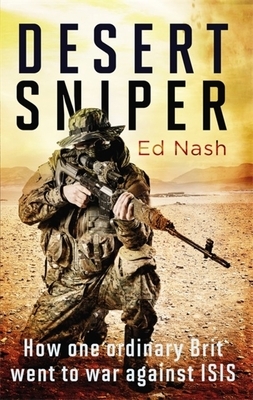 Desert Sniper: How One Ordinary Brit Went to War Against Isis by Ed Nash