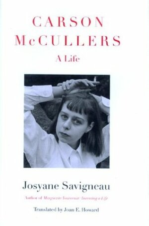 Carson McCullers: A Life by Josyane Savigneau, Joan E. Howard