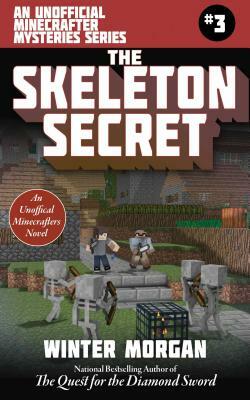 The Skeleton Secret: An Unofficial Minecrafters Mysteries Series, Book Three by Winter Morgan