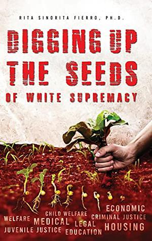 Digging up the seeds of white supremacy  by Rita Sinorita Fierro