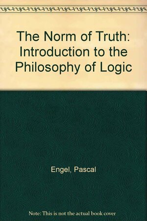 The Norm of Truth: Introduction to the Philosophy of Logic by Pascal Engel