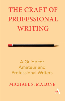 Craft of Professional Writing: A Guide for Amateur and Professional Writers by Michael S. Malone