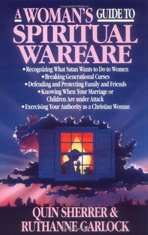 A Woman's Guide To Spiritual Warfare: A Woman's Guide For Battle by Ruthanne Garlock, Quin Sherrer