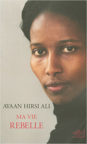 Ma Vie Rebelle by Ayaan Hirsi Ali