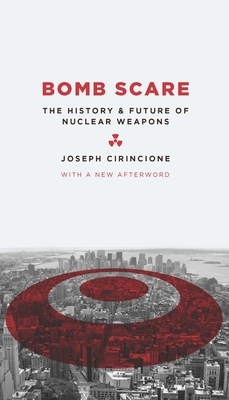 Bomb Scare: The History and Future of Nuclear Weapons by Joseph Cirincione