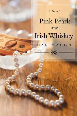 Pink Pearls and Irish Whiskey by Nan Mahon