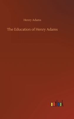 The Education of Henry Adams by Henry Adams