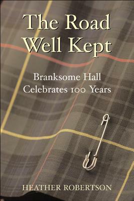 The Road Well Kept: Branksome Hall Celebrates 100 Years by Heather Robertson