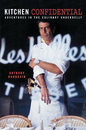 Kitchen Confidential: Adventures in the Culinary Underbelly by Anthony Bourdain