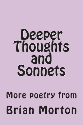 Deeper Thoughts and Sonnets: More poetry from by Brian Morton