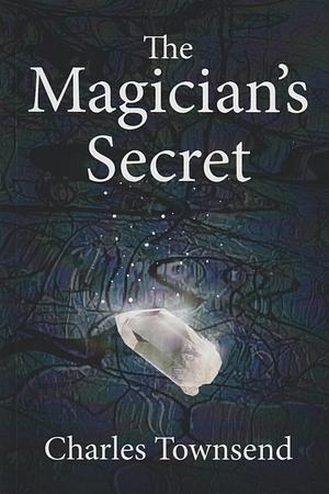 The Magician's Secret: The Coming of Age of a Magician by Charles Townsend, Charles Townsend