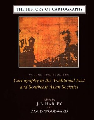 The History of Cartography, Volume 2, Book 2: Cartography in the Traditional East and Southeast Asian Societies by J.B. Harley, David Woodward