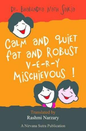 CALM AND QUIET, FAT AND ROBUST, V-E-R-Y MISCHIEVOUS! by Bhabendra Nath Saikia