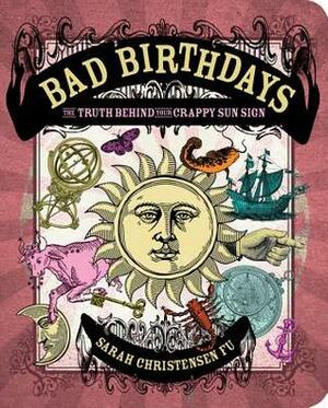 Bad Birthdays: The Truth Behind Your Crappy Sun Sign by Sarah Christensen Fu