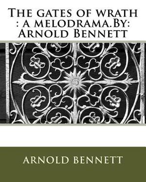 The gates of wrath: a melodrama.By: Arnold Bennett by Arnold Bennett