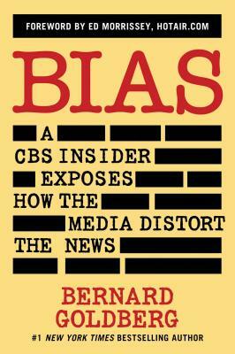 Bias: A CBS Insider Exposes How the Media Distort the News by Bernard Goldberg