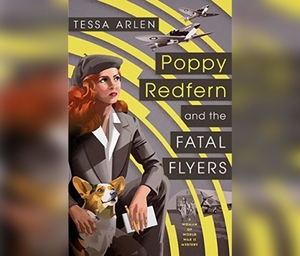 Poppy Redfern and the Fatal Flyers by Tessa Arlen