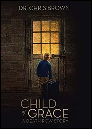 Child of Grace: A Death Row Story by Chris Brown, Chris Brown