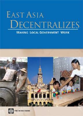 East Asia Decentralizes: Making Local Government Work by World Bank
