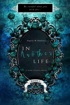 In Another Life: A Dark Secrets Novel by Angela M. Hudson