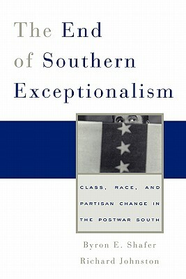 End of Southern Exceptionalism: Class, Race, and Partisan Change in the Postwar South by Byron E. Shafer