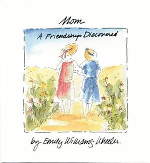 Mom - A Friendship Discovered by Emily Wheeler