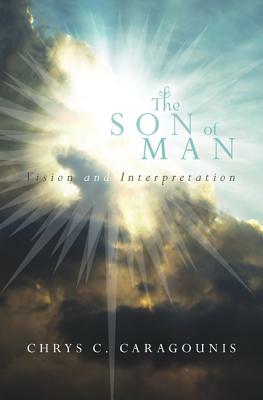 The Son of Man: Vision and Interpretation by Chrys C. Caragounis