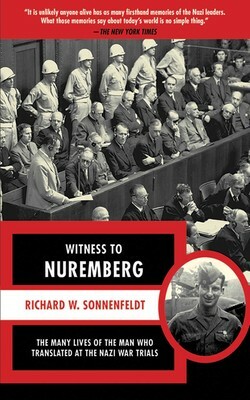 Witness to Nuremberg: The Many Lives of the Man who Translated at the Nazi War Trials by Richard W. Sonnenfeldt