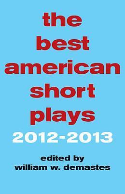 The Best American Short Plays 2012-2013 by William W. Demastes