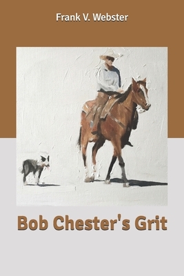 Bob Chester's Grit by Frank V. Webster