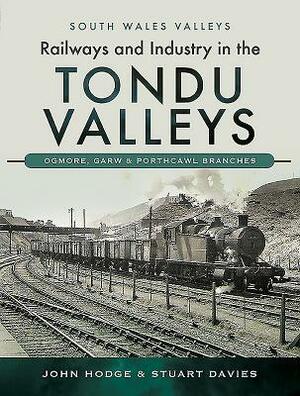 Railways and Industry in the Tondu Valleys: Ogmore, Garw and Porthcawl Branches by John Hodge, Stuart Davies