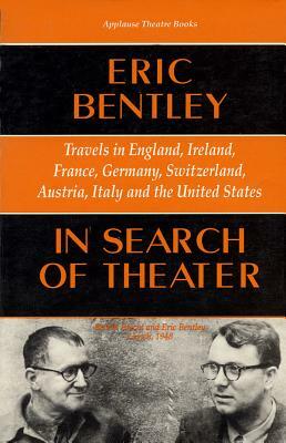 In Search of Theater: Travels in England, Ireland, France, Germany, Switzerland, Austria, Italy and the United States by Eric Bentley