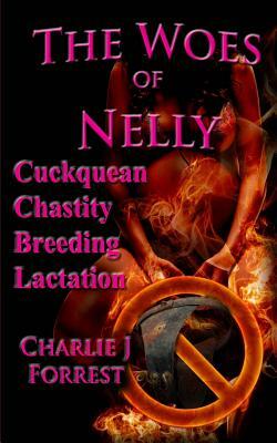 The Woes of Nelly: Cuckquean Chastity Breeding Lactation by Charlie J. Forrest