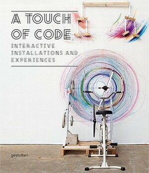 A Touch of Code: Interactive Installations and Experiences by S. Ehmann, Lukas Feireiss, Robert Klanten