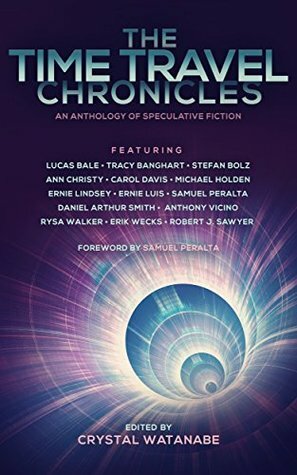 The Time Travel Chronicles by Crystal Watanabe, Stefan Bolz, Ernie Lindsey, Carol Davis, Samuel Peralta, Rysa Walker, Ann Christy, Anthony Vicino, Robert J. Sawyer, Lucas Bale