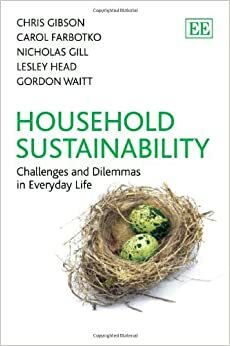 Household Sustainability: Challenges and Dilemmas in Everyday Life. Chris Gibson, Carol Farbotko, Nicholas Gill, Lesley Head and Gordon Waitt by Chris Gibson