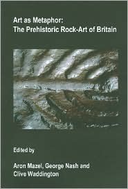 Art as Metaphor: The Prehistoric Rock-Art of Britain by Clive Waddington, George Nash, Aron Mazel