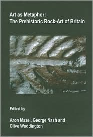 Art as Metaphor: The Prehistoric Rock-Art of Britain by Clive Waddington, Aron Mazel, George Nash