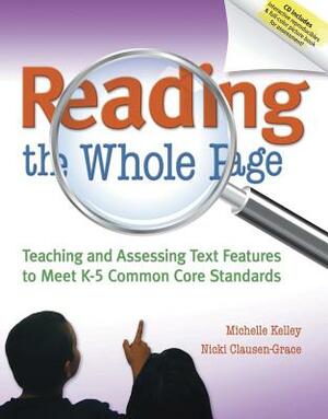 Reading the Whole Page: Teaching and Assessing Text Features to Meet K-5 Common Core Standards by Michelle Kelley, Nicki Clausen-Grace