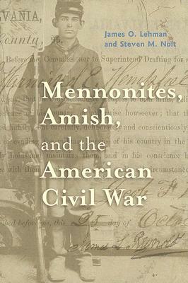 Mennonites, Amish, and the American Civil War by Steven M. Nolt, James O. Lehman