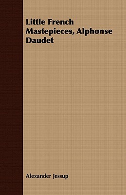 Little French Mastepieces, Alphonse Daudet by Alexander Jessup